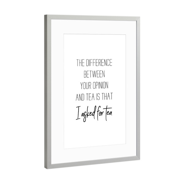 Poster mit Rahmen Silber "Your opinion and Tea" artboxONE - Essen & Trinken,Schwarzweiß - Tea,Tea quotes,Tea lover,Tea addict