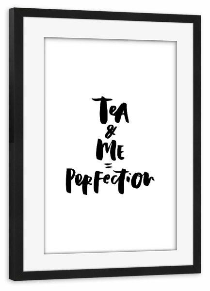 Poster mit Rahmen schwarz "Tea & Me = Perfection" artboxONE - Typografie,Essen & Trinken,Schwarzweiß - Quote,Funny,Love