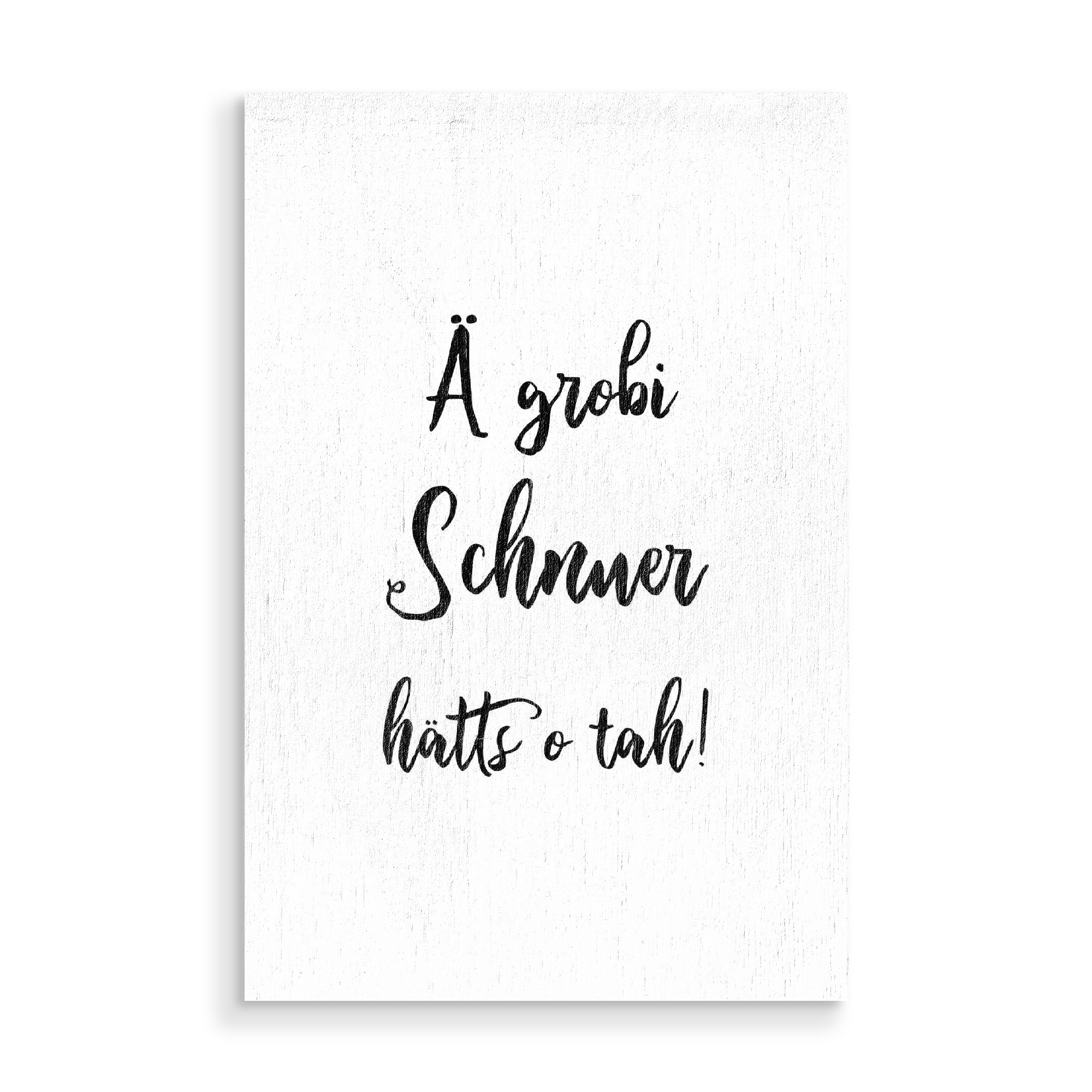Holzbild "Ä grobi Schnuer hätts o tah!" artboxONE - Typografie,Schwarzweiß