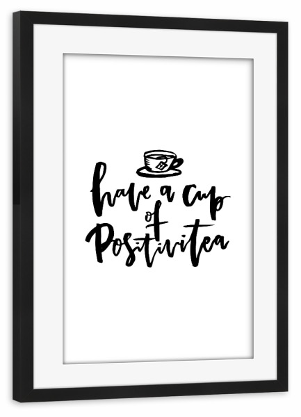 Poster mit Rahmen schwarz "A Cup Of Positivi-Tea Funny Quote" artboxONE - Typografie,Essen & Trinken,Schwarzweiß - Good vibes,Positivity,Lettering,Tea