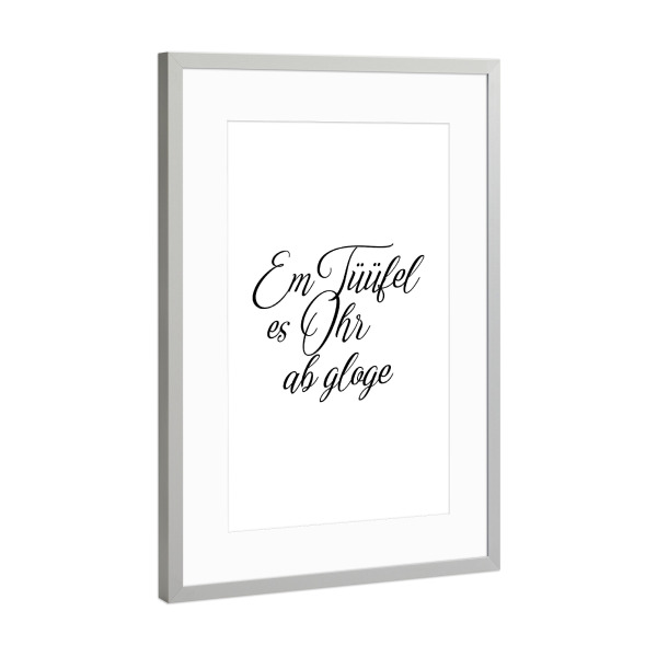 Poster mit Rahmen Silber "Em Tüüfel es Ohr ab gloge" artboxONE - Typografie,Schwarzweiß - Switzerland,Swiss,Sprichwort,Schweizerdeutsch
