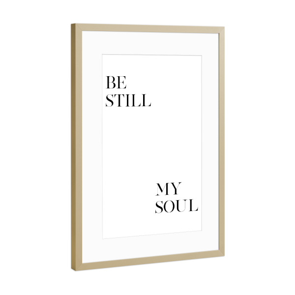 Poster mit Rahmen Gold "Be Still My Soul Art" artboxONE - Typografie,Schwarzweiß,Liebe - Still,Soul,Motivation,Inspiration