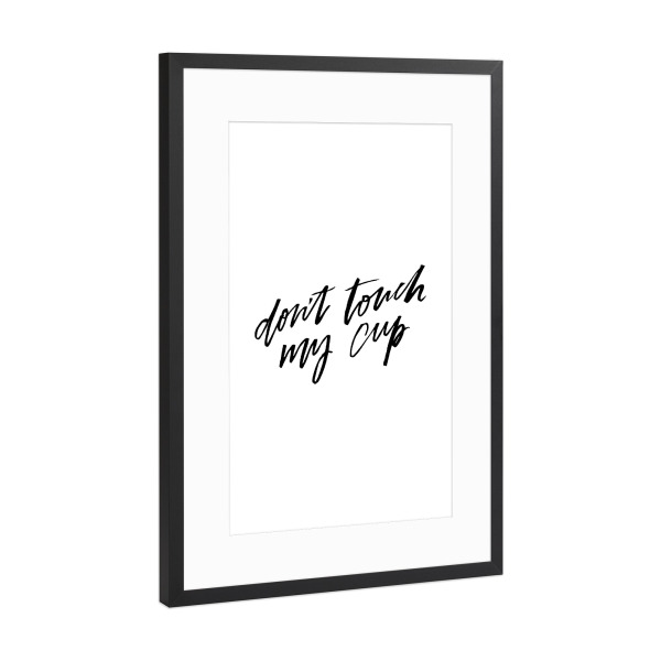 Poster mit Rahmen Schwarz (Metallic) "Don't Touch My Cup" artboxONE - Essen & Trinken,Schwarzweiß - Tea,Coffee,Quote