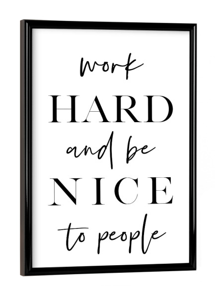 Poster mit schwarzem Rahmen "Work Hard and Be Nice" artboxONE - Typografie,Schwarzweiß