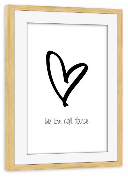 Poster mit Rahmen kiefer "Live love chill dance" artboxONE - Typografie,Schwarzweiß,Liebe - Live,Love,Chill,Dance,Tanzen