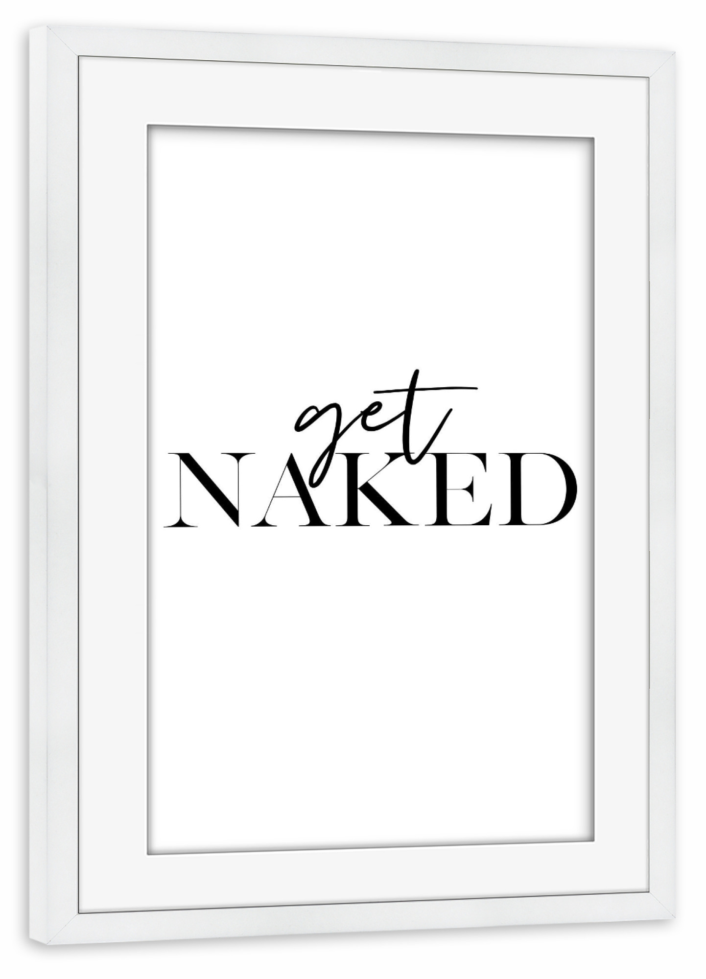Poster mit Rahmen weiß "Get Naked Art" artboxONE - Typografie,Schwarzweiß - Get naked,Get,Naked