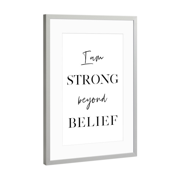 Poster mit Rahmen Silber "I am Strong Beyond Belief" artboxONE - Typografie,Schwarzweiß,Sport / Motivation - Strong,Believe,Motivation,Inspiration
