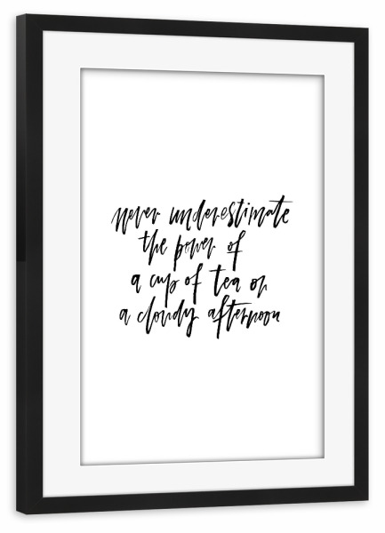 Poster mit Rahmen schwarz "The Power Of A Cup Of Tea" artboxONE - Typografie,Schwarzweiß - Tea,Cloudy,Afternoon