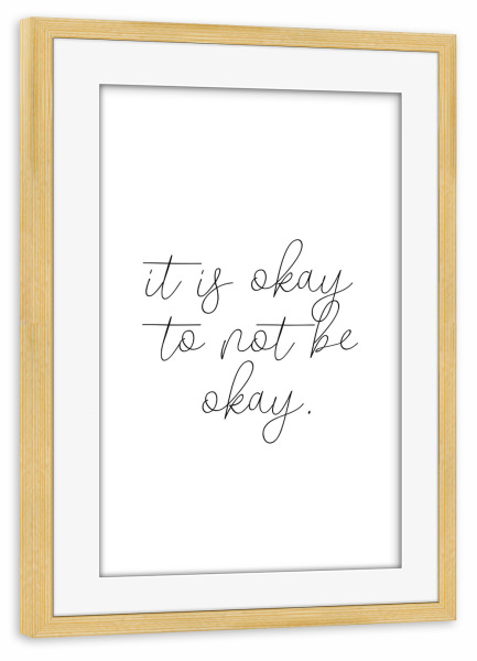 Poster mit Rahmen kiefer "It is okay to not be okay" artboxONE - Typografie,Schwarzweiß - Strong women,Okay