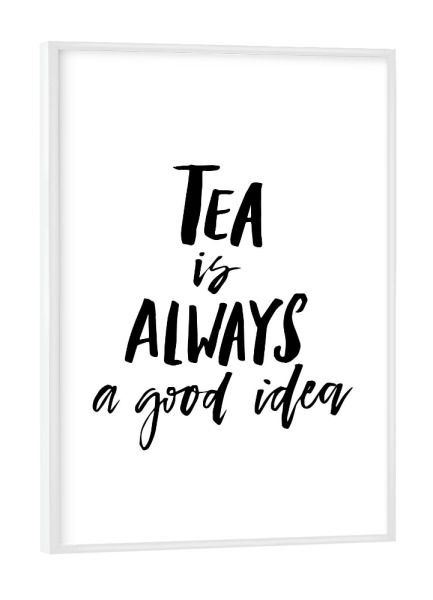 Poster mit weißem Rahmen "Tea Is Always A Good Idea" artboxONE - Essen & Trinken,Schwarzweiß - Tea,Good,Idea