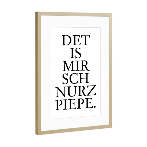 Poster mit Rahmen Gold "Det is mir schnurzpiepe! Berlin" artboxONE - Städte / Berlin,Typografie,Schwarzweiß,Lustig - Berlinerisch,Dialekt