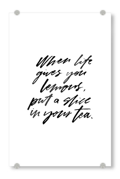 Acrylglasbild "When Life Gives Lemons Tea Quote" artboxONE - Typografie,Essen & Trinken,Schwarzweiß - Cup,Inspiration,Tea