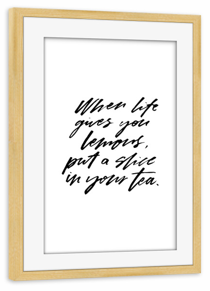 Poster mit Rahmen kiefer "When Life Gives Lemons Tea Quote" artboxONE - Typografie,Essen & Trinken,Schwarzweiß - Cup,Inspiration,Tea