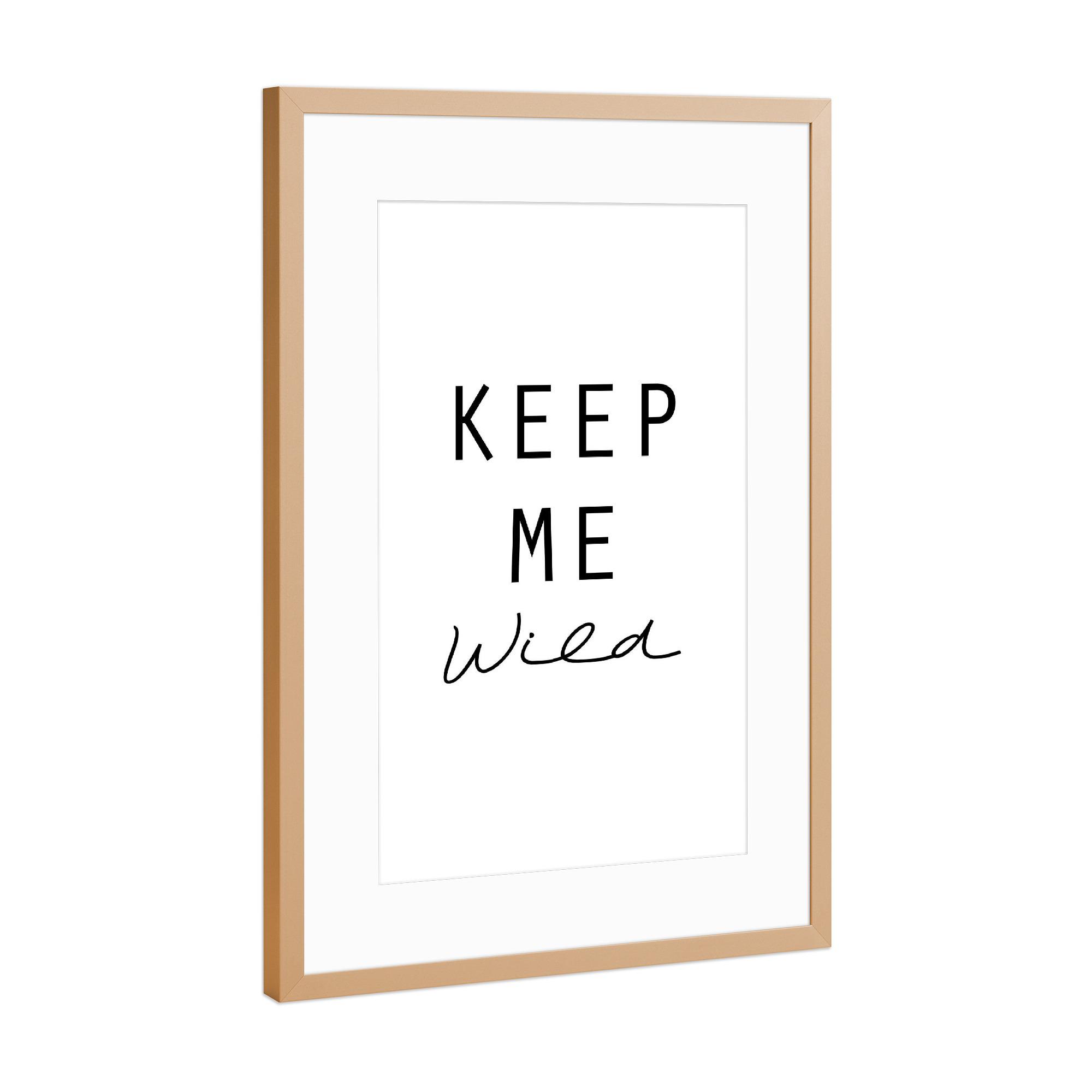 Poster mit Rahmen Kupfer "Keep Me Wild" artboxONE - Typografie,Schwarzweiß - Quote,Inspirational,Wild