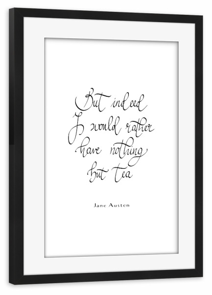 Poster mit Rahmen schwarz "I would rather have nothing" artboxONE - Typografie,Schwarzweiß - Tea,Quotes,Jane austen,Tea lover