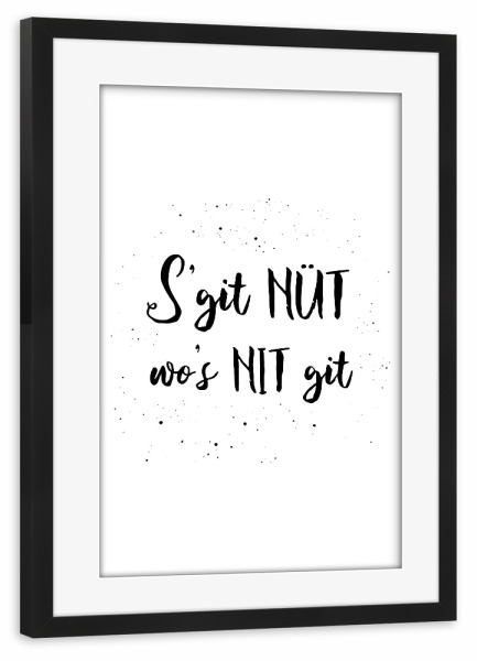 Poster mit Rahmen schwarz "S’git nüt wo’s nit git" artboxONE - Typografie,Schwarzweiß