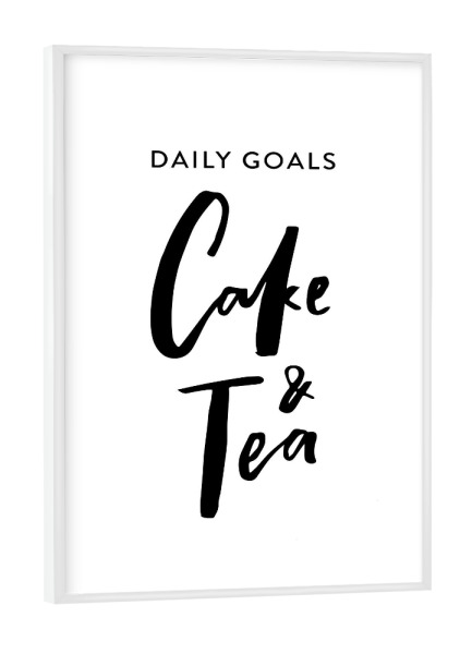 Poster mit weißem Rahmen "Daily Goals Cake & Tea - Quote" artboxONE - Typografie,Essen & Trinken,Schwarzweiß - Tea lover,Inspiration,Quote,Tea