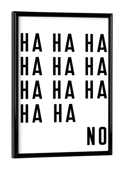 Poster mit schwarzem Rahmen "Ha Ha Ha Ha...No" artboxONE - Typografie,Schwarzweiß,Lustig