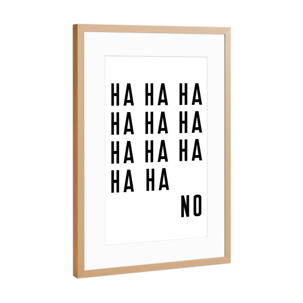 Poster mit Rahmen Kupfer "Ha Ha Ha Ha...No" artboxONE - Typografie,Schwarzweiß,Lustig