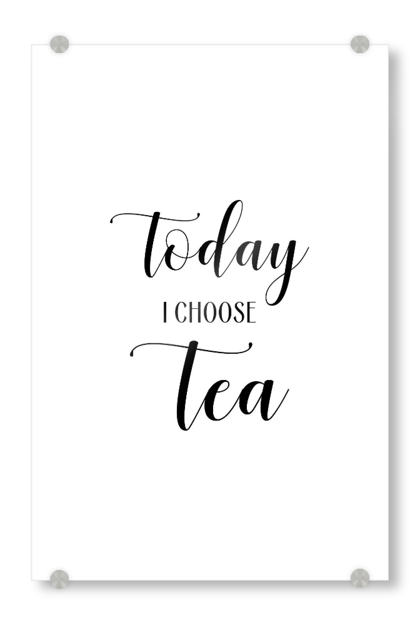 Acrylglasbild "Today I choose Tea" artboxONE - Typografie,Essen & Trinken,Schwarzweiß