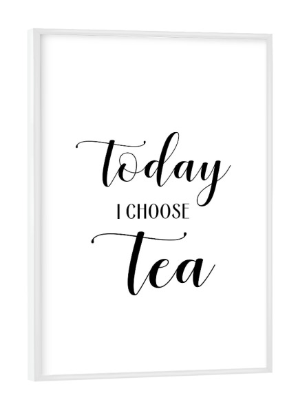 Poster mit weißem Rahmen "Today I choose Tea" artboxONE - Typografie,Essen & Trinken,Schwarzweiß