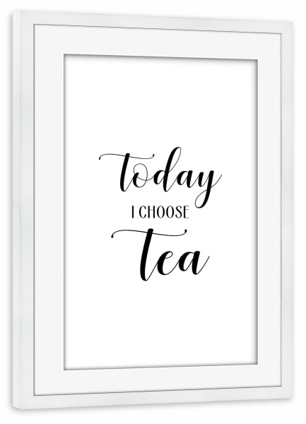 Poster mit Rahmen weiß "Today I choose Tea" artboxONE - Typografie,Essen & Trinken,Schwarzweiß