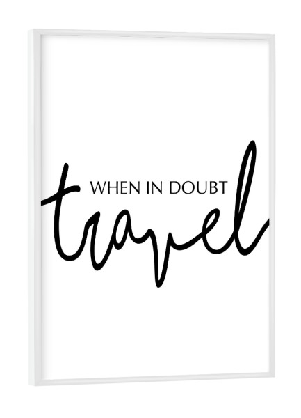 Poster mit weißem Rahmen "When in Doubt, Travel" artboxONE - Typografie,Reise,Menschen,Schwarzweiß