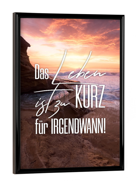 Poster mit schwarzem Rahmen "Zu kurz für irgendwann" artboxONE - Typografie,Menschen - Life,Leben,Landscape