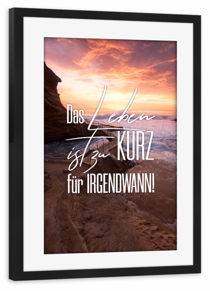 Poster mit Rahmen schwarz "Zu kurz für irgendwann" artboxONE - Typografie,Menschen - Life,Leben,Landscape