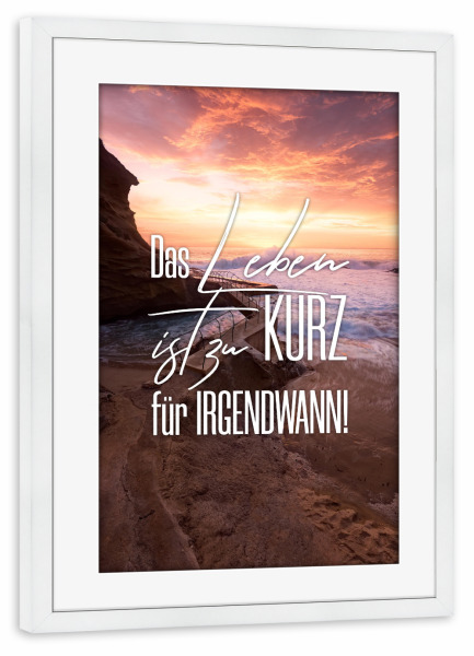 Poster mit Rahmen weiß "Zu kurz für irgendwann" artboxONE - Typografie,Menschen - Life,Leben,Landscape