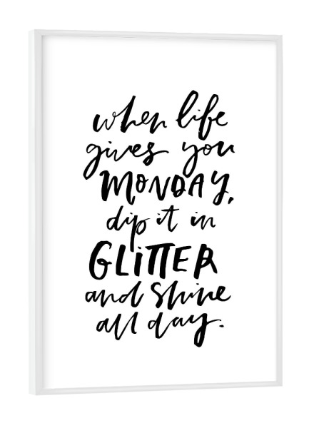 Poster mit weißem Rahmen "When Life Gives You Monday" artboxONE - Typografie,Schwarzweiß - Glitter,Motivation,Quote