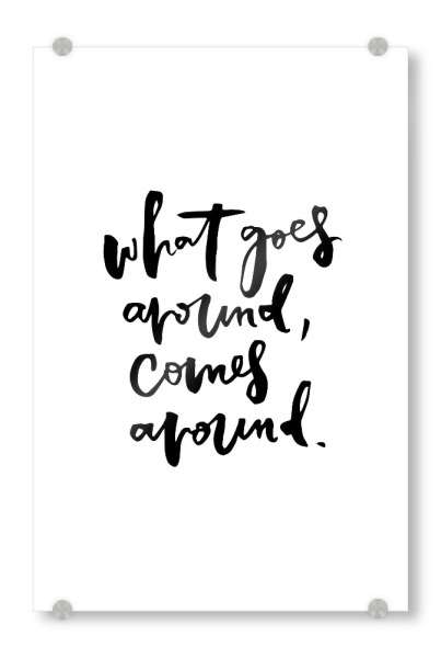 Acrylglasbild "What Goes Around Comes Around" artboxONE - Typografie,Schwarzweiß - Inspiration,Quote,Lettering