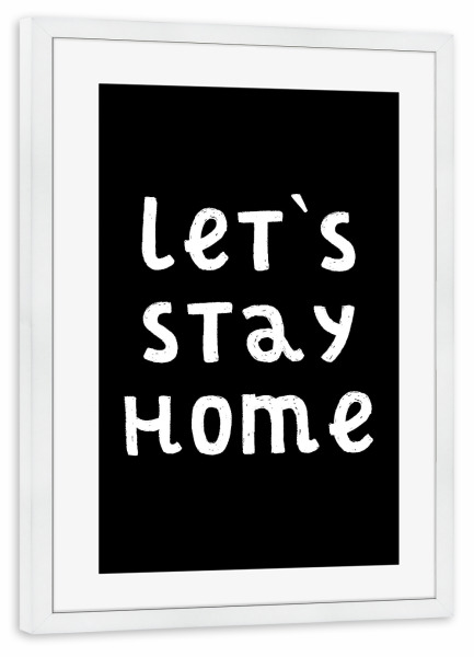 Poster mit Rahmen weiß "Let ́s stay home - black" artboxONE - Typografie,Schwarzweiß