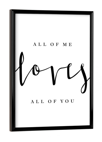 Poster mit schwarzem Rahmen "All of me loves you" artboxONE - Typografie,Menschen,Schwarzweiß,Liebe