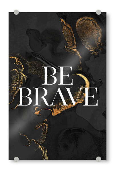 Acrylglasbild "Be Brave Typography" artboxONE - Typografie - Minimal,Words,Text,Quote,Be brave,Brave,Motivational,Inspirational,Modern
