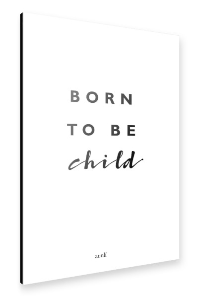 Alu-Dibond "Born to be child" 30x20 cm artboxONE