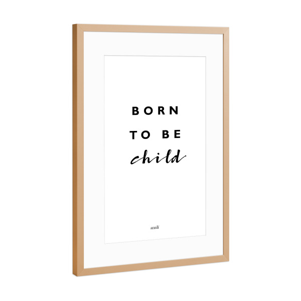 Poster mit Rahmen Kupfer "Born to be child" artboxONE - Typografie,Für Kinder,Schwarzweiß - Born,To,Be,Child,Nursery