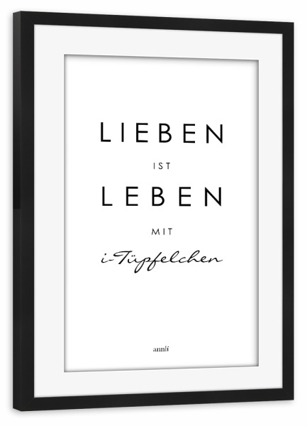 Poster mit Rahmen schwarz "Lieben ist Leben mit i-Tüpfelchen" artboxONE - Typografie,Schwarzweiß,Liebe - Lieben,Leben,I-tüpfelchen