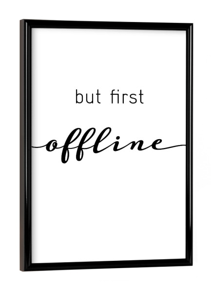 Poster mit schwarzem Rahmen "But first offline" artboxONE - Typografie,Schwarzweiß - Offline,Internet