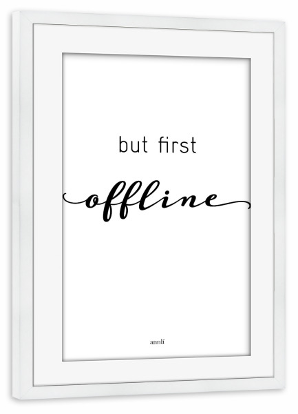 Poster mit Rahmen weiß "But first offline" artboxONE - Typografie,Schwarzweiß - Offline,Internet