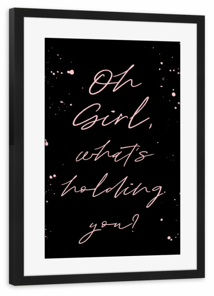 Poster mit Rahmen schwarz "Oh Girl - What's holding you" artboxONE - Typografie - Girl,Motivation,Inspiration