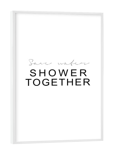 Poster mit weißem Rahmen "Save Water - Shower Together" artboxONE - Typografie,Schwarzweiß