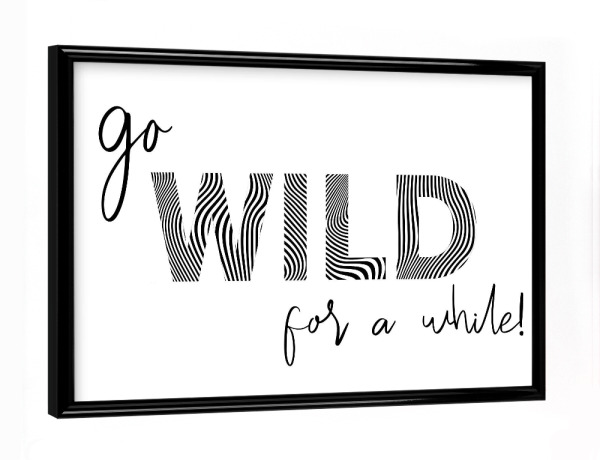 Poster mit schwarzem Rahmen "Go wild for a while_ white" artboxONE - Typografie,Schwarzweiß,Festivals,Lustig