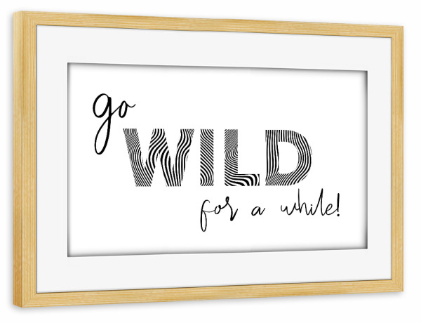 Poster mit Rahmen kiefer "Go wild for a while_ white" artboxONE - Typografie,Schwarzweiß,Festivals,Lustig