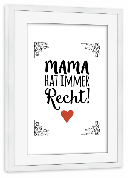 Poster mit Rahmen weiß "Mama hat immer Recht" artboxONE - Typografie,Schwarzweiß,Für Mama - Mama,Muttertag,Recht haben