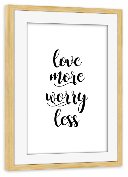 Poster mit Rahmen kiefer "Love More Worry Less" artboxONE - Typografie,Schwarzweiß,Liebe