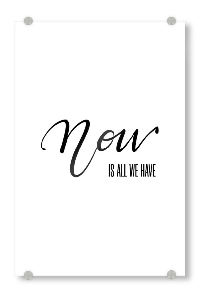 Acrylglasbild "Now is all we have here" artboxONE - Typografie,Schwarzweiß
