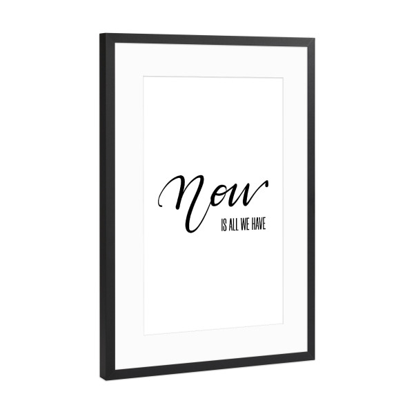 Poster mit Rahmen Schwarz (Metallic) "Now is all we have here" artboxONE - Typografie,Schwarzweiß