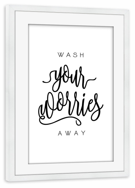Poster mit Rahmen weiß "Wash Your Worries Away" artboxONE - Typografie,Schwarzweiß