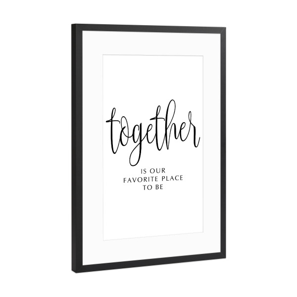 Poster mit Rahmen Schwarz (Metallic) "Together is Our Favorite Place" artboxONE - Typografie,Schwarzweiß,Liebe
